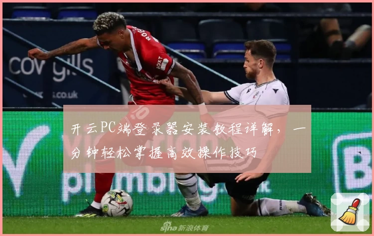 开云PC端登录器安装教程详解，一分钟轻松掌握高效操作技巧