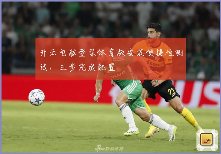 开云电脑登录体育版安装便捷性测试，三步完成配置