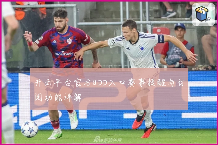 开云平台官方app入口赛事提醒与订阅功能详解